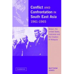 Conflict and Confrontation in South East Asia, 1961–1965: Britain, the United States, Indonesia and the Creation of Malaysia