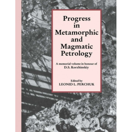 Progress in Metamorphic and Magmatic Petrology: A Memorial Volume in Honour of D. S. Korzhinskiy