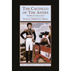 The Caudillo of the Andes: Andres de Santa Cruz