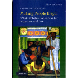 Making People Illegal: What Globalization Means for Migration and Law