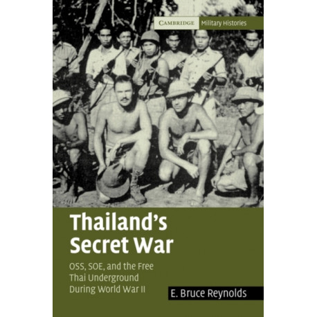 Thailand's Secret War: OSS, SOE and the Free Thai Underground during World War II