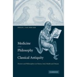 Medicine and Philosophy in Classical Antiquity: Doctors and Philosophers on Nature, Soul, Health and Disease