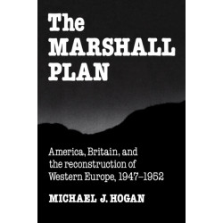 The Marshall Plan: America, Britain and the Reconstruction of Western Europe, 1947–1952