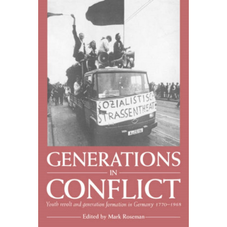 Generations in Conflict: Youth Revolt and Generation Formation in Germany 1770–1968