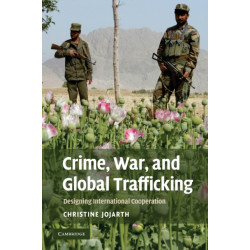 Crime, War, and Global Trafficking: Designing International Cooperation