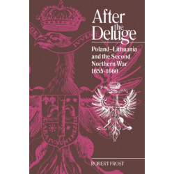 After the Deluge: Poland-Lithuania and the Second Northern War, 1655–1660
