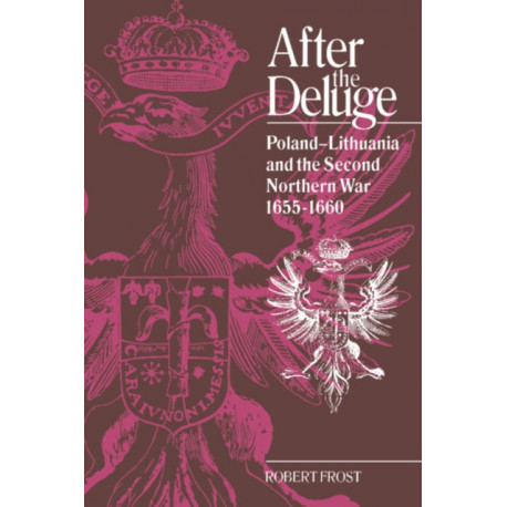 After the Deluge: Poland-Lithuania and the Second Northern War, 1655–1660
