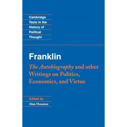 Franklin: The Autobiography and Other Writings on Politics, Economics, and Virtue