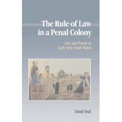 The Rule of Law in a Penal Colony: Law and Politics in Early New South Wales