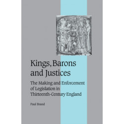 Kings, Barons and Justices: The Making and Enforcement of Legislation in Thirteenth-Century England