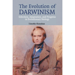 The Evolution of Darwinism: Selection, Adaptation and Progress in Evolutionary Biology