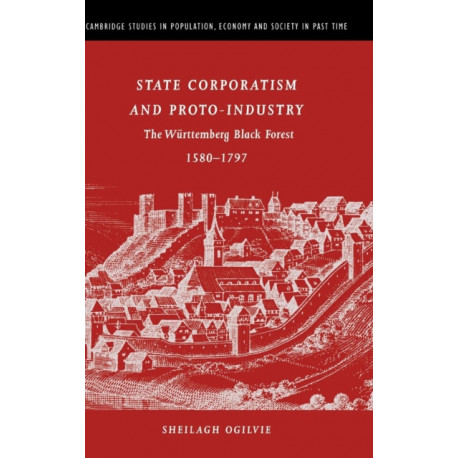 State Corporatism and Proto-Industry: The Wurttemberg Black Forest, 1580–1797