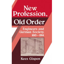 New Profession, Old Order: Engineers and German Society, 1815–1914
