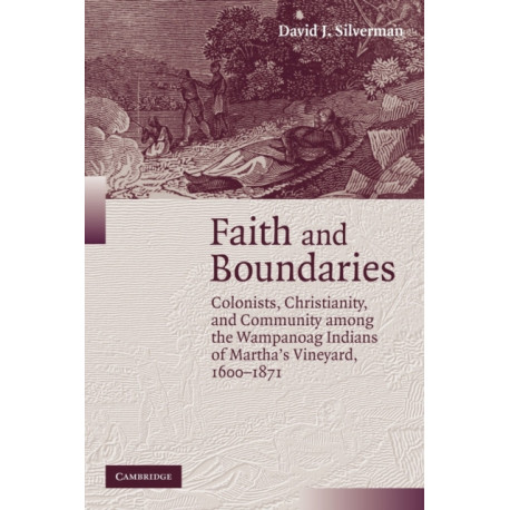 Faith and Boundaries: Colonists, Christianity, and Community among the Wampanoag Indians of Martha's Vineyard, 1600–1871