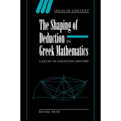 The Shaping of Deduction in Greek Mathematics: A Study in Cognitive History