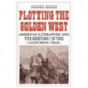 Plotting the Golden West: American Literature and the Rhetoric of the California Trail