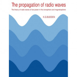The Propagation of Radio Waves: The Theory of Radio Waves of Low Power in the Ionosphere and Magnetosphere