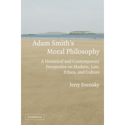 Adam Smith's Moral Philosophy: A Historical and Contemporary Perspective on Markets, Law, Ethics, and Culture