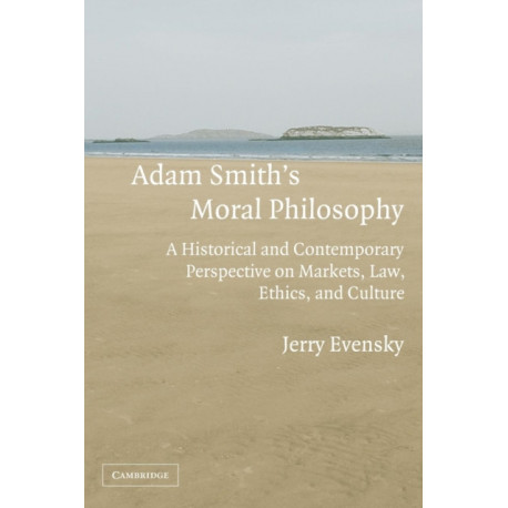 Adam Smith's Moral Philosophy: A Historical and Contemporary Perspective on Markets, Law, Ethics, and Culture