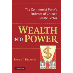 Wealth into Power: The Communist Party's Embrace of China's Private Sector