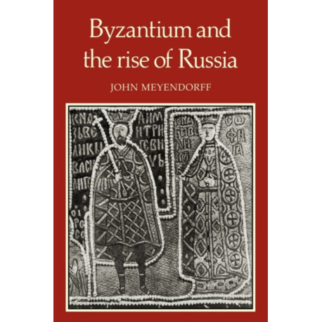 Byzantium and the Rise of Russia: A Study of Byzantino-Russian relations in the fourteenth century