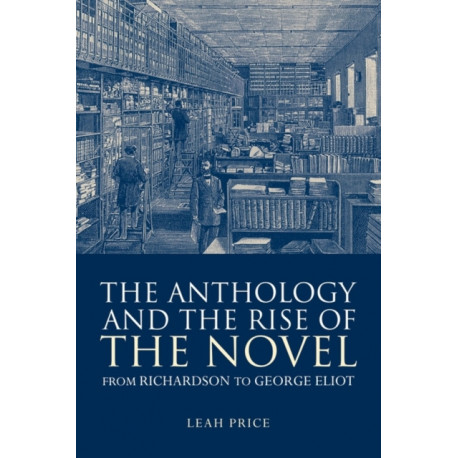 The Anthology and the Rise of the Novel: From Richardson to George Eliot