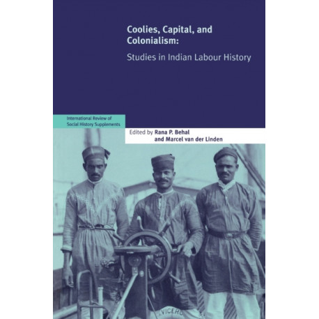 Coolies, Capital and Colonialism: Studies in Indian Labour History