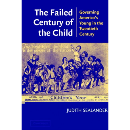 The Failed Century of the Child: Governing America's Young in the Twentieth Century