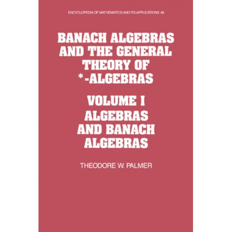 Banach Algebras and the General Theory of *-Algebras: Volume 1, Algebras and Banach Algebras