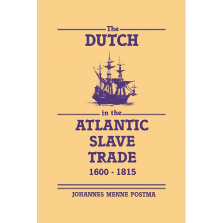 The Dutch in the Atlantic Slave Trade, 1600–1815