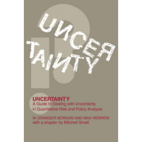 Uncertainty: A Guide to Dealing with Uncertainty in Quantitative Risk and Policy Analysis