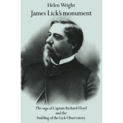 James Lick's Monument: The Saga of Captain Richard Floyd and the Building of the Lick Observatory