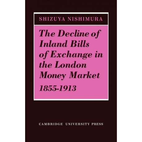 The Decline of Inland Bills of Exchange in the London Money Market 1855–1913