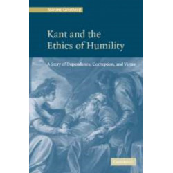 Kant and the Ethics of Humility: A Story of Dependence, Corruption and Virtue