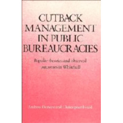 Cutback Management in Public Bureaucracies: Popular Theories and Observed Outcomes in Whitehall