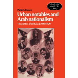 Urban Notables and Arab Nationalism: The Politics of Damascus 1860–1920