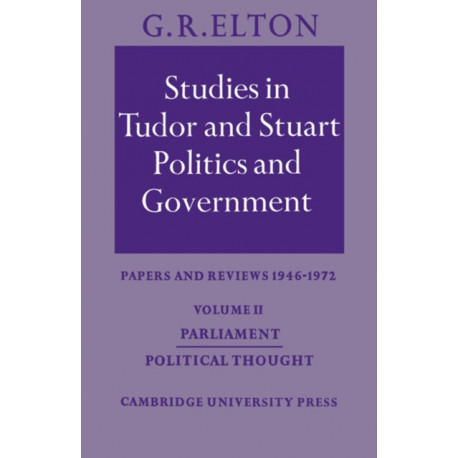 Studies in Tudor and Stuart Politics and Government: Volume 2, Parliament Political Thought: Papers and Reviews 1946–1972