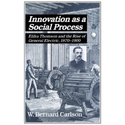 Innovation as a Social Process: Elihu Thomson and the Rise of General Electric