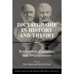 Dictatorship in History and Theory: Bonapartism, Caesarism, and Totalitarianism