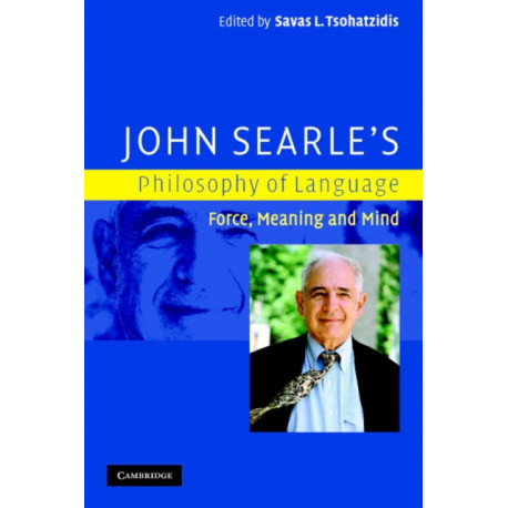 John Searle's Philosophy of Language: Force, Meaning and Mind
