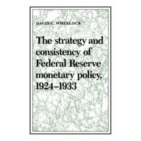 The Strategy and Consistency of Federal Reserve Monetary Policy, 1924–1933