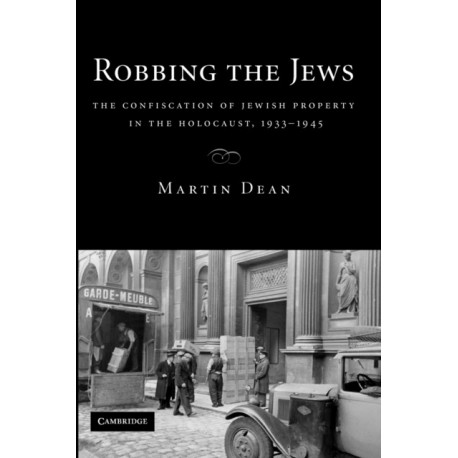 Robbing the Jews: The Confiscation of Jewish Property in the Holocaust, 1933–1945