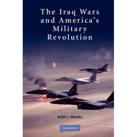 The Iraq Wars and America's Military Revolution