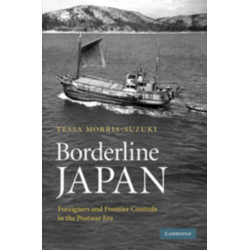 Borderline Japan: Foreigners and Frontier Controls in the Postwar Era