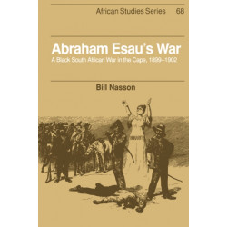 Abraham Esau's War: A Black South African War in the Cape, 1899–1902