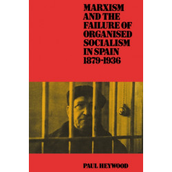 Marxism and the Failure of Organised Socialism in Spain, 1879–1936