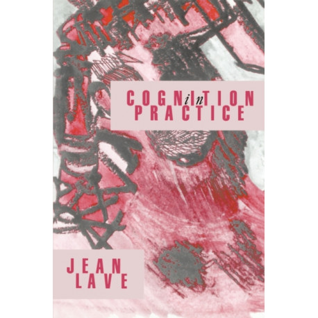 Cognition in Practice: Mind, Mathematics and Culture in Everyday Life