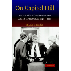 On Capitol Hill: The Struggle to Reform Congress and its Consequences, 1948–2000