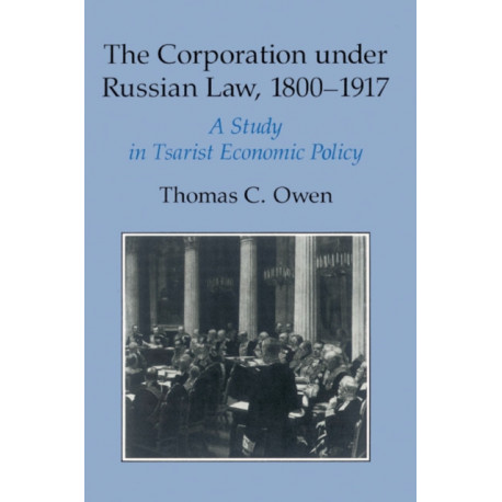 The Corporation under Russian Law, 1800–1917: A Study in Tsarist Economic Policy