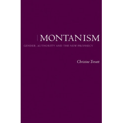 Montanism: Gender, Authority and the New Prophecy